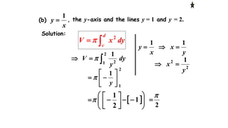 Solution:

2
1 2
1
dy
y
V 
dyxV
d
c 2

2
1
1







y

 





 


  1
2
1

(b)
x
y
1
 , the y-axis and the lines y = 1 and y = 2.
2


y
x
x
y
11

2
2 1
y
x 
 