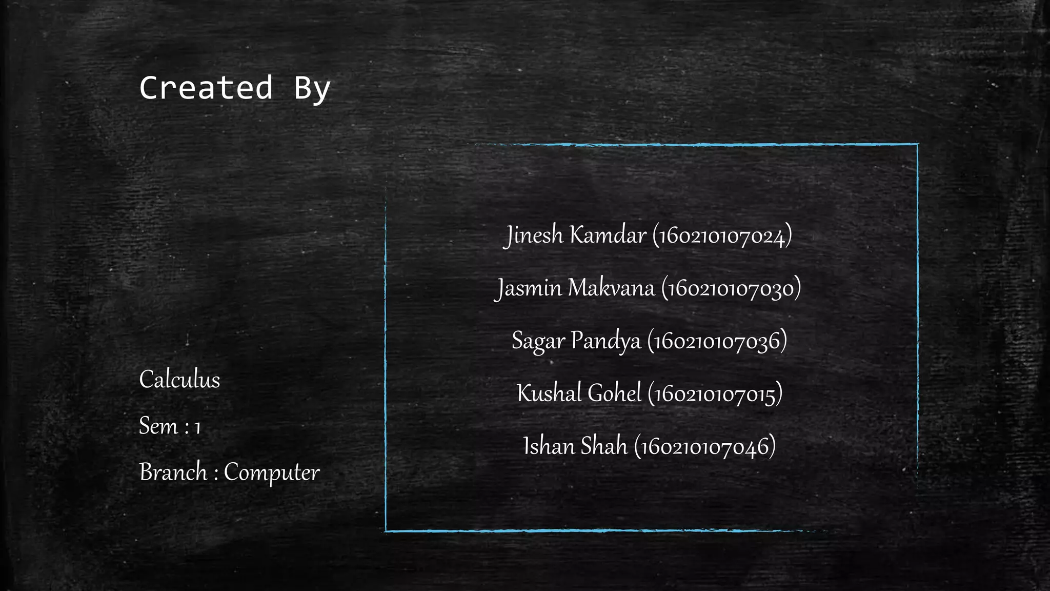 Created By
Calculus
Sem : 1
Branch : Computer
Jinesh Kamdar (160210107024)
Jasmin Makvana (160210107030)
Sagar Pandya (160210107036)
Kushal Gohel (160210107015)
Ishan Shah (160210107046)
 