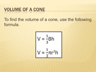 VOLUME OF A CONE

To find the volume of a cone, use the following
formula.
 