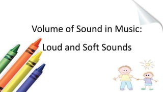 Volume of Sound in Music:
Loud and Soft Sounds
 