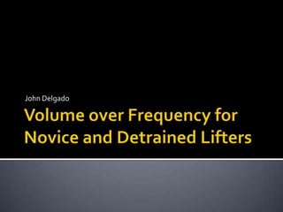 Volume over Frequency for Novice and Detrained Lifters,[object Object],John Delgado,[object Object]