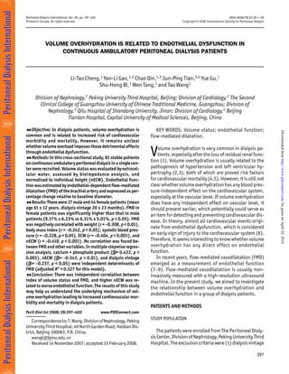 Peritoneal Dialysis International, Vol. 28, pp. 397–402
Printed in Canada. All rights reserved.
0896-8608/08 $3.00 + .00
Copyright © 2008 International Society for Peritoneal Dialysis
397
VOLUME OVERHYDRATION IS RELATED TO ENDOTHELIAL DYSFUNCTION IN
CONTINUOUS AMBULATORY PERITONEAL DIALYSIS PATIENTS
Li-Tao Cheng,1 Yan-Li Gao,1,2 Chao Qin,1,3 Jun-Ping Tian,1,4 Yue Gu,1
Shu-Hong Bi,1 Wen Tang,1 and Tao Wang1
Division of Nephrology,1 Peking University Third Hospital, Beijing; Division of Cardiology,2 The Second
Clinical College of Guangzhou University of Chinese Traditional Medicine, Guangzhou; Division of
Nephrology,3 Qilu Hospital of Shandong University, Jinan; Division of Cardiology,4 Beijing
Tiantan Hospital, Capital University of Medical Sciences, Beijing, China
Correspondenceto:T.Wang,DivisionofNephrology,Peking
UniversityThirdHospital,49NorthGardenRoad,HaidianDis-
trict, Beijing 100083, P.R. China.
wangt@bjmu.edu.cn
Received 14 November 2007; accepted 15 February 2008.
♦♦♦♦♦ Objective: In dialysis patients, volume overhydration is
common and is related to increased risk of cardiovascular
morbidity and mortality. However, it remains unclear
whether volume overload imposes those detrimental effects
through endothelial dysfunction.
♦♦♦♦♦ Methods: In this cross-sectional study, 81 stable patients
oncontinuousambulatoryperitonealdialysisinasinglecen-
ter were recruited. Volume status was evaluated by extracel-
lular water, assessed by bioimpedance analysis, and
normalized to individual height (nECW). Endothelial func-
tionwasestimatedbyendothelial-dependentflow-mediated
dilatation (FMD) of the brachial artery and expressed as per-
centage change relative to baseline diameter.
♦♦♦♦♦ Results:Therewere 37maleand44femalepatients(mean
age 61 ± 12 years, dialysis vintage 20 ± 23 months). FMD in
female patients was significantly higher than that in male
patients (9.17% ± 6.23% vs 6.31% ± 5.01%, p < 0.05). FMD
was negatively correlated with weight (r =–0.308,p < 0.01),
body mass index (r = –0.242, p < 0.05), systolic blood pres-
sure (r = –0.228, p < 0.05), ECW (r = –0.404, p < 0.001), and
nECW (r = –0.418, p < 0.001). No correlation was found be-
tween FMD and other variables. In multiple stepwise regres-
sion analysis, calcium × phosphate product (βββββ = 0.422, p <
0.001), nECW (βββββ = –0.343, p < 0.01), and dialysis vintage
(βββββ = –0.237, p < 0.05) were independent determinants of
FMD (adjusted R2 = 0.327 for this model).
♦♦♦♦♦ Conclusion: There was independent correlation between
index of volume status and FMD, and higher nECW was re-
lated to worse endothelial function. The results of this study
may help us understand the underlying mechanism of vol-
ume overhydration leading to increased cardiovascular mor-
bidity and mortality in dialysis patients.
Perit Dial Int 2008; 28:397–402 www.PDIConnect.com
KEY WORDS: Volume status; endothelial function;
flow-mediated dilatation.
Volume overhydration is very common in dialysis pa-
tients, especially after the loss of residual renal func-
tion (1). Volume overhydration is usually related to the
pathogenesis of hypertension and left ventricular hy-
pertrophy (2,3), both of which are proved risk factors
for cardiovascular mortality (4,5). However, it is still not
clear whether volume overhydration has any blood pres-
sure-independent effect on the cardiovascular system,
especially at the vascular level. If volume overhydration
does have any independent effect on vascular level, it
should present earlier, which potentially could serve as
an item for detecting and preventing cardiovascular dis-
ease. In theory, almost all cardiovascular events origi-
nate from endothelial dysfunction, which is considered
an early sign of injury to the cardiovascular system (6).
Therefore, it seems interesting to know whether volume
overhydration has any direct effect on endothelial
function.
In recent years, flow-mediated vasodilatation (FMD)
emerged as a measurement of endothelial function
(7–9). Flow-mediated vasodilatation is usually non-
invasively measured with a high-resolution ultrasound
machine. In the present study, we aimed to investigate
the relationship between volume overhydration and
endothelial function in a group of dialysis patients.
PATIENTS AND METHODS
STUDY POPULATION
The patients were enrolled from The Peritoneal Dialy-
sisCenter,DivisionofNephrology,PekingUniversityThird
Hospital. The exclusion criteria were (1) dialysis vintage
byguestonApril24,2014http://www.pdiconnect.com/Downloadedfrom
 