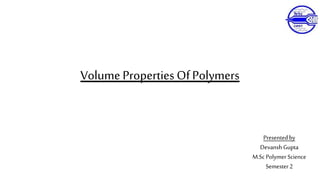 Volume Properties OfPolymers
Presentedby
Devansh Gupta
M.ScPolymerScience
Semester2
 