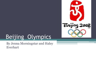 Beijing Olympics
By Jenna Morningstar and Haley
Everhart
 
