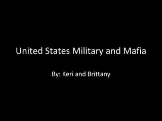 United States Military and Mafia By: Keri and Brittany 