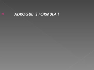 ADROGUE’ S FORMULA ! 