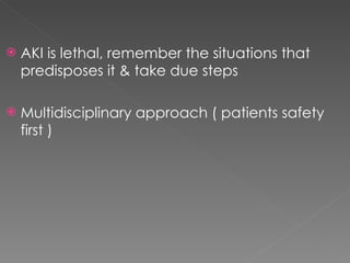 AKI is lethal, remember the situations that predisposes it & take due steps Multidisciplinary approach ( patients safety first ) 