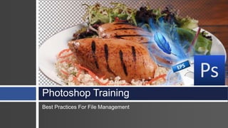 Photoshop Training
Best Practices For File Management
 