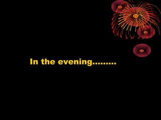 In the evening………
 