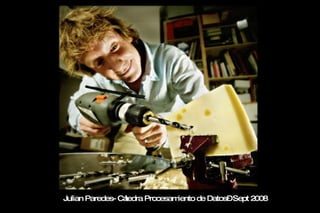 Julian Paredes- C átedra Procesamiento de Datos – Sept 2008 