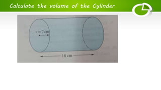 Calculate the volume of the Cylinder
 