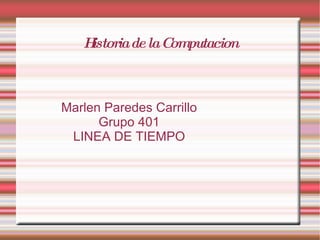 Historia de la Computacion Marlen Paredes Carrillo Grupo 401 LINEA DE TIEMPO 