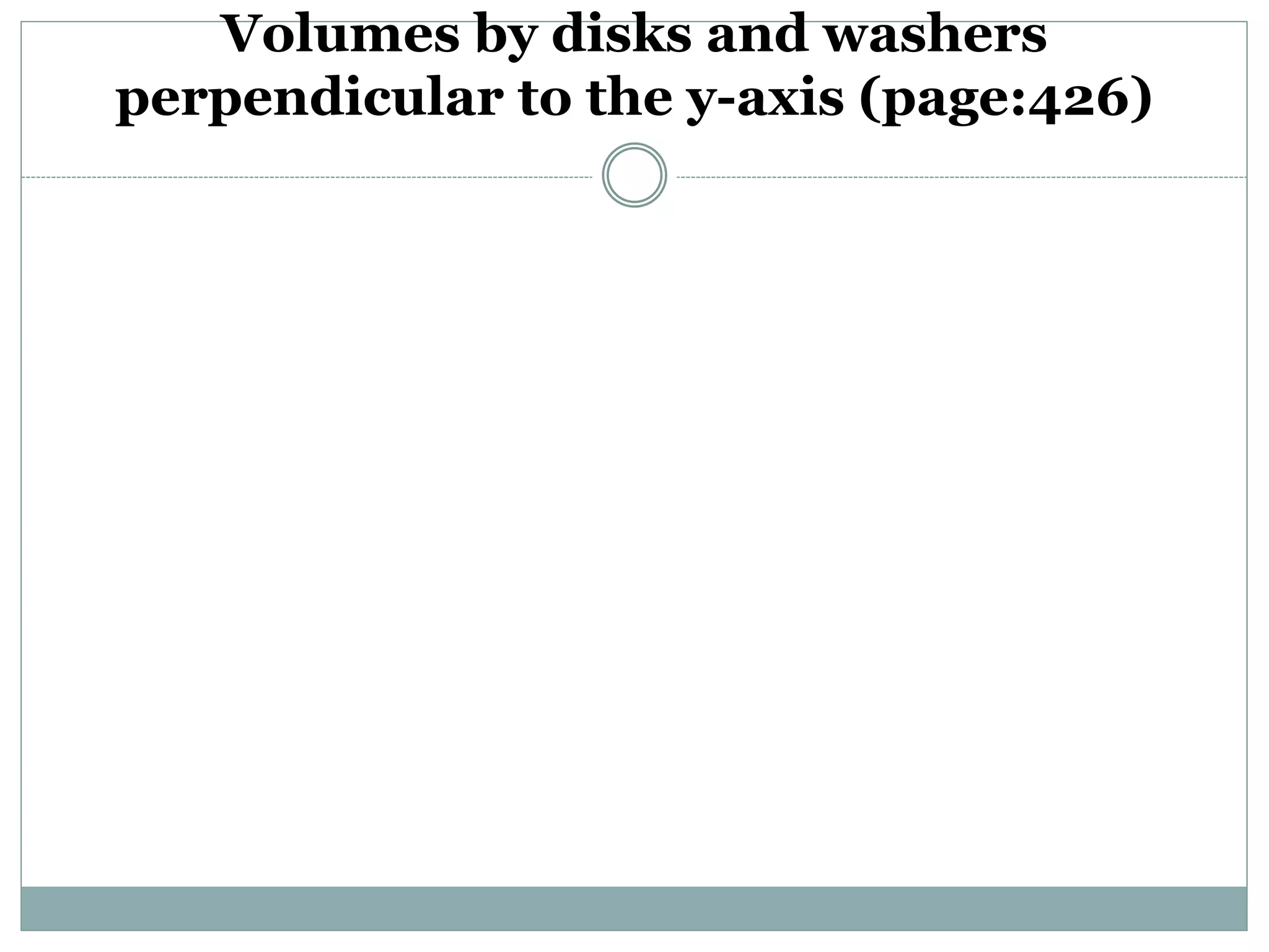 Volumes by disks and washers 
perpendicular to the y-axis (page:426) 
 