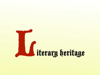 L
iterary heritage
 