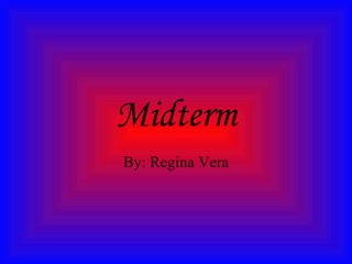 Midterm By: Regina Vera 