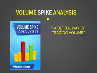 VOLUME SPIKE ANALYSIS
“ A BETTER WAY OF
TRADING VOLUME”
 