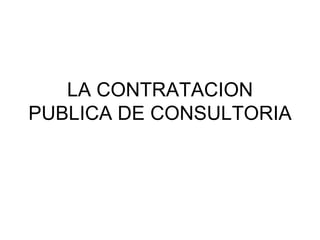 LA CONTRATACION PUBLICA DE CONSULTORIA  