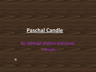 Paschal Candle By: Ashleigh Shelton and Jessie  Tremain 