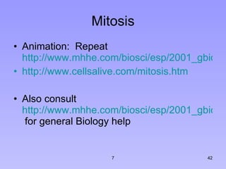 Mitosis Animation:  Repeat  http://www.mhhe.com/biosci/esp/2001_gbio/default.htm http://www.cellsalive.com/mitosis.htm Also consult  http://www.mhhe.com/biosci/esp/2001_gbio/default.htm  for general Biology help 7 