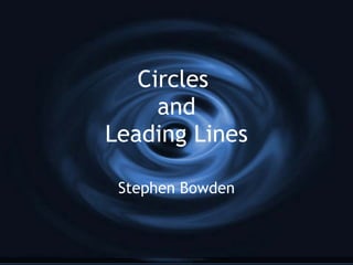 Circles  and Leading Lines Stephen Bowden 