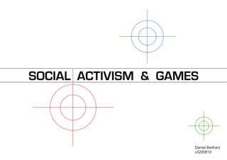 SOCIAL ACTIVISM & GAMES




                      Daniel Beilharz
                      s3200810
 