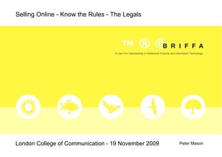 London College of Communication - 19 November 2009  Peter Mason Selling Online - Know the Rules - The Legals A Law Firm  Specialising  in Intellectual Property and Information Technology  