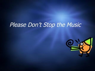 Please Don’t Stop the Music 