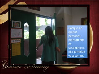 Porque no quiero personas piensan ella es sospechoso, ella tambíen va a comer. 