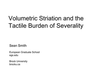 Volumetric Striation and the Tactile Burden of Severality