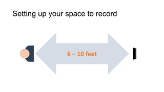 Setting up your space to record




                6 – 10 feet
 