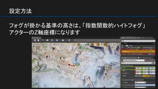 設定方法
フォグが掛かる基準の高さは、「指数関数的ハイトフォグ」
アクターのZ軸座標になります
 
