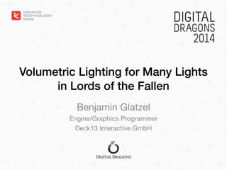 Volumetric Lighting for Many Lights
in Lords of the Fallen
Benjamin Glatzel

Engine/Graphics Programmer

Deck13 Interactive GmbH
 