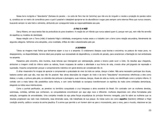Nossa terra incógnita e “descoberta” (fantasia do paraíso – na carta de Pero Vaz de Caminha) que não era de ninguém e recebe a projeção do paraíso sobre
si, constituiu-se na matriz de consciência para a qual é possível e desejável apropriar-se da abundância e sugar para sempre como eternos filhos que nunca crescem,
buscando sempre no seio farto o alimento, atribuindo por conseguinte todas as responsabilidades aos pais.

                                                                           O PAI E A MÃE
        Darcy Ribeiro, em seus textos fala da protocélula do povo brasileiro: A criação de um híbrido que nunca saberá quem é, porque nem pai, nem mãe lhe servirão
de espelhos ou modelos de identidade.
        Nossa relação com a Terra (mãe) é bastante frágil e debilitada, enxergamos muitas vezes a o trabalho com a terra como relação secundária, literalmente de
segunda categoria. Sofremos uma estupidez, uma crueldade, órfãos de mãe e abandonados pelo pai.

                                                                             A SOMBRA
        Talvez as imagens mais fortes que tenhamos sejam a cruz e a serpente. O cristianismo dissipou suas teorias e encontrou na postura de nosso povo, no
despojamento, na disponibilidade, terreno ideal para projetar sua necessidade de dependência, o conceito de pecado, para caracterizar a libertação do mal simbolizada
na serpente.
        Passamos pelo encontro, dois mundos, duas leituras que interagiram por sobreposição, jamais o branco pode ouvir o índio. Os Jesuítas aqui chegando,
atribuíram a imagem cristã do inferno sobre os nativos, foram incapazes de aceitar a alteridade e sua forma de vida, criando olhar pré-julgando de repressão e
supressão. Importa compreender porque o comportamento instintivo em geral deveria ser considerado tão vil.
        O olhar missionário foi incapaz de apreciar e compreender a gratuidade de viver do índio ao cantar, dançar e beber. Não seria necessário participar dos rituais,
bastaria aceitar pelo que são, mas isso não foi possível. Nas várias descrições da imagem do índio e da terra “descoberta” encontramos referências a eles como
diabos; a nudez, a pintura pela pele, os coloridos das pinturas e plumagens, suas músicas, danças, rituais de vida ou morte, era identificado como o próprio inferno. O
contato com a mata talvez não possibilitou outra leitura, e com certa facilidade os europeus transformavam os espíritos da mata como entidades demoníacas,
elegendo os índios seus interlocutores.
        Como o punhal pacificador, ao penetrar no território conquistado a cruz trespassa a alma ancestral do Brasil. Em contraste com as mulheres devotas,
submissas, contidas, sofridas que conheciam, os conquistadores encontraram por aqui algo novo e diferente: mulheres disponíveis com olhos formatadas pela
sedução, carregados de amoralidades. Uma completa invasão do ego pelas forças arquetípicas do princípio feminino renegado, pois foi sobre as mulheres que os
Jesuítas projetaram seu lado mais intolerante, essa dimensão vazia, não trabalhada de sua psique. As índias outra vez como espelho (Gambini) refletiam a frágil
condição amorfa, caótica e arcaica da anima jesuítica. É a anima que permite a um homem abrir-se para o inconsciente, para o novo, para o mundo, relacionar-se (ao



                                                                                                                                                                    10
 