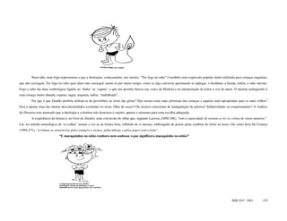 Nem rabo, nem fogo representam o que a ilustração, comicamente, nos mostra. “Ter fogo no rabo” é também uma expressão popular muito utilizada para crianças inquietas,
que não sossegam. Ter fogo no rabo quer dizer não conseguir sentar-se por muito tempo, como se algo estivesse queimando as nádegas, o bumbum, a bunda, enfim, o rabo mesmo.
Fogo e rabo são duas simbologias ligadas ao ‘diabo’ ao ‘capeta’, o que nos permite buscar nas vozes da História e na interpretação do leitor a voz do autor. O menino maluquinho é
uma criança muito danada, esperta, sagaz, inquieta, enfim, “endiabrada”.
         Por que é que Ziraldo preferiu utilizar-se de provérbios ao invés das gírias? Não seriam estas mais próximas das crianças e aquelas mais apropriadas para os mais velhos?
Esta é apenas uma das muitas descontinuidades existentes no texto. Obra do acaso? Ou recurso consciente de manipulação da palavra? Subjetividade ou assujeitamento? A Análise
do Discurso tem mostrado que a ideologia e a história não destroem o sujeito, apenas o orientam para uma escolha adequada.
         A experiência da leitura é, no livro de Ziraldo, uma conversão do olhar que, segundo Larossa (2000:106), “tem a capacidade de ensinar a ver as coisas de outra maneira”.
Ler, no sentido etimológico de ‘re-colher’ remete a ver-se na leitura feita, refletido de si mesmo, embriagado de prazer pelas sombras do leitor no texto. Ou como diria De Certeau
(1994:271), “a leitura se caracteriza pelos avanços e recuos, pelas táticas e pelos jogos com o texto”.
                             “E macaquinhos no sótão (embora nem soubesse o que significava macaquinho no sótão)”




                                                                                                                                                         ISSN 1517 - 5421      119
 