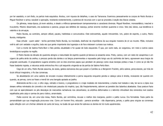 por ter assistido, e com êxito, os partos mais esquisitos. Anotou, com riqueza de detalhes, o caso da Tamarana. Examinou pessoalmente os corpos de Pedro Bunda e
Miguel Revólver e achou razoável a operação, revelando evidentemente, a pobreza de recursos com o que se procedeu à seção dos ilíacos colados.
        Os gêmeos, nessa época, já eram adultos, e desde a infância apresentavam temperamentos e caracteres diversos. Miguel Revólver, monossilábico, irascível e
truculento. Mesmo desarmado, era audacioso e parecia, graças aos defeitos de nasceça, portar enorme revólver quarenta e cinco. Veio daí, talvez, sua tendência à
valentia e às arruaças.
        Pedro Bunda, ao contrário, sempre afável, pacato, habilidoso e comunicativo. Este extrovertido, aquele introvertido. Um, pobre de espirito, o outro, Pedro
Bunda, inteligente.
        Essa virtude - quem sabe! - tenha permitido Pedro Bunda, na mocidade, desfrutar da importância da sua singular maneira de vir ao mundo. Pôde, inclusive
vivê-lo até com vaidade e orgulho, toda vez que gente importante dos lugarejos e de fora visitavam curiosos sua maloca.
        Com a morte de Sabina Parto-Bom o fato perdeu atualidade e foi quase de todo esquecido. É que, por outro lado, se vulgarizou, em meio a outros casos
teratológicos surgidos na região.
        O Pedro Bunda da década de quarenta atingira a maturidade de espírito quando já beirava os sessenta anos. Preto, careca, com um resto de carapinhas e um
cigarro de palha atrás da orelha; e precoce perda dos dentes e os beiços proeminentes e repuxados pelo longo uso do cachimbo de barro, agravavam seus traços de
prognato acentuado. O prognatismo sugeria simetria com os dois enormes papos que pendiam do pescoço como duas laranjas pretas e lisas. E como se já não lhe
fosse bastante ingrata, a natureza ainda entronchou-lhe o pé esquerdo vingando-se da perícia de Sabina Parto-Bom.
        Cego de um olho, Pedro Bunda assumia, às vezes, gestos exclusivos dos que posam a Camões ou a Benjamim Franklin, sério solene, perscrutando, por trás de
óculo bifocal imaginário, o fio das conversas.
        Se absoletando em uma cadeira de encosto cruzava infalivelmente a perna esquerda enquanto pendia a cabeça calva à direita, revezando de quando em
quando, as pernas, como se fosse a mercê de uma bengala apoiada ao joelho.
        Abstraindo-se-lhe a cor; o olho cego, vidrado e branco, o prognatismo e o traje modesto de indumentária; a barba mal tratada e rala, ter-se-ia a cópia viva
desses velhos retratados de coronéis e de intelectuais posudos do império, que, tão freqüentemente, adoram as paredes dos tabaréus abastados. Essa postura fazia
com que se apercebessem os pés descalços de marcantes rachaduras nos calcanhares; os artelhos deformados e o labirinto infundável dos remendos mal cosidos
espalhados pela calça e camisa de pano rústico, amarrotado.
        Podia ocorrer de, em uma luta mesa, Pedro Bunda, por cerimônia, recusar o melhor dos manjares, porém o palito nunca. Era formalista. Fazia parte da
personalidade que sua imaginação procurava criar. Como um homem fino, educado - parecia acreditar - não dispensaria, jamais, o palito para virgular as conversas
após refeição com um chichiar sibilante de canto de boca, na ilusão de que ainda lhe sobrava os dentes de há muito apodrecidos.



                                                                                                                                                               42
 