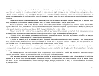 Vaidoso e inteligentes como poucos Pedro Bunda tinha enorme facilidade em aprender e imitar os gestos e a postura de pessoas ricas, importantes, e, no
lugar, tidas como educadas. No tirar do chapéu de palha furado; no cruzar as pernas, os pés descalços; no riscar o artifício primitivo de silex, procurava dar a
impressão de estar o ostentando o melhor chapéu panamá; o isqueiro mais moderno; e o borzeguim mais delicado e permanentemente trêmulo, agitado, como se
quisesse mostrar a alegria dos pés, conforme pose dos antigos. E. aqui e acolá, buscava, solene, com os três dedos principais das mãos, um bigode e uma gravata
inexistentes.
        Tivesse ele um relógio e ninguém melhor e com mais arte o arrancaria do bolso do colete para as consultas propositais de efeito, pois, na falta deste, Pedro
Bunda manejava hábil e constantemente uma verônica-medalha santa - que trazia no bolsinho do paletó e presa de cordão à lapela.
        Possuía linguajar caipira, matuto dos mais atrasados, oscilante de “promode” ao “derna donde”, ao arrepio mesmo das tendências anormais das corruptelas
linguísticas. E tudo com mímica, expressão facial e flexão vocal inteligentemente copiada para a necessária aplicada ao prosear moderno a afluente, mas, não raro, em
estilo repassado de arcaismos seiscentistas de um dialeto, há três séculos, perdido entre o São Francisco e Goiás.
        Após uma concorrida visita a estudante falastrão e espirituoso de Salvador que foi passar férias em casa de pai rico, Pedro Bunda se despedia cerimonioso,
sircunspecto, curvo, excessivamente recurvado, apertando com a direita a mão de futuro doutor, articulava grave a sua frase de sempre:
        - Consoante forgo. E fazia uma pausa talvez para ouvir satisfeito o eco de suas próprias palavras. Queria dizer que folgava em conhecê-lo e, já, saía de si
para, na próxima esquina, comentar a visita com o primeiro conhecido, Adenor Mariano.
        - Certo não sei, mode qui, pro via de sabença e pouca leitura, não divurgo; mais, porém, desses dotô novo, filho de Santa Maria e num arredado de vinte
léguas, o miozim, na ciênça dos livros mermo é minino do coroné Antoin. Zé Rosendo disse qui não, mais eu quero que - e olha para cima como quem calcula - que
pulo menos três línguas e uns dez idiomas ele já deve estar falano. Não intindi quaje nada, porém tô satisfeito.
        No dia seguinte prosseguia o ciclo de visitas a recém-chegados das terras distantes: o viajante vagabundo daqueles rincões; um outro iniciante de ginásio, ou
o novo promotor da comarca. Cumpria, assim, nos três ou quatro dias que permanecia na cidadezinha, essas obrigações sociais tão comuns aos homens importantes
da região.
        Não só julgava importante, mas também ele, Pedro Bunda, era tido como um homem civilizado, fino e instruído pelas almas simples, supinamente incultas e
miseráveis que habitavam o tabuleiro da Conceição, onde o nosso homem pontificava influência e celebridade.
        Ouvia nessa via-sacra de visitas os assuntos mais variados e inacessíveis ao seu limitadíssimo conhecimento. Porém, traduzia facilmente, nos termos das
dimensões do seu pequeno mundo, tudo que lhe parecia compreensível e razoável. E carregando, repleto, essa enorme bagagem de três dias de palestras, rumava
dose léguas a pé, para, remoendo e traduzindo de maneira nem sempre inteligível, despejá-la, o resto do mês, na cabeça dos vizinhos obcecados com as “novidades
do porto” e do mundo



                                                                                                                                                                 43
 