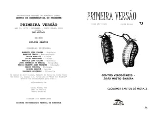 UNIVERSIDADE FEDERAL DE RONDÔNIA (UFRO)
      CENTRO DE HERMENÊUTICA DO PRESENTE                      PRIMEIRA VERSÃO                         73
          PRIMEIRA VERSÃO                                      ISSN 1517-5421           lathé biosa

    ANO II, Nº73 - NOVEMBRO - PORTO VELHO, 2002
                         VOLUME V
                       ISSN 1517-5421


                         EDITOR
                   NILSON SANTOS

                 CONSELHO EDITORIAL
            ALBERTO LINS CALDAS - História
             ARNEIDE CEMIN - Antropologia
                ARTUR MORETTI - Física
               CELSO FERRAREZI - Letras
            FABÍOLA LINS CALDAS - História
         JOSÉ JANUÁRIO DO AMARAL – Geografia
        MARIA CELESTE SAID MARQUES - Educação
               MARIO COZZUOL - Biologia
                MIGUEL NENEVÉ - Letras
            VALDEMIR MIOTELLO – Filosofia
Os textos de até 5 laudas, tamanho de folha A4, fonte Times             CONTOS VEROSSÍMEIS -
New Roman 11, espaço 1.5, formatados em “Word for Windows”
           deverão ser encaminhados para e-mail:                         JOÃO MUITO-EMBORA
                     nilson@unir.br

                     CAIXA POSTAL 775
                     CEP: 78.900-970                                            CLODOMIR SANTOS DE MORAIS
                      PORTO VELHO-RO



                TIRAGEM 200 EXEMPLARES

      EDITORA UNIVERSIDADE FEDERAL DE RONDÔNIA

                                                                                                           56
 