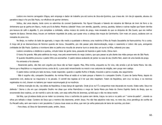 Liodoro era menino carregador d’água, sem emprego e dador de trabalho pra siá Levina de Zeca-de-Quintino, que criava ele. Um dia já rapazote, abusou do
paradeira daqui e foi pra São Paulo, na influência de ganhar dinheiro.
        Voltou, dez anos depois, lorde como os sobrinhos do coronel Quelemente. Fez figura! Educado e falando de industria de fábricas de trem de ferro e da
dinheirama que se ganha em Bauru, muito pra lá da Bahia. Mostrou cabedal! Viveu com alemão, japonês, carioca, paulista, italiano e outras nações que fazem derriba
pra lavoura de café e algodão. E, pra completar a civilidade, voltou músico de coreto de praça, mais ensaiado do que os dicípulos de Jão Guará, que era melhor
regente da época. Demais disso, trouxe um tambone niquelado de prata, que quase virou a cabeça das moças da Carinhanha. Com mais um pouco, acabava com os
noivados do povo rico.
        No Brejo, no malhor do baile de agarrado, o negro não mediu a qualidade e ofereceu uma modinha á filha do finado Deusdethe de Raimundinha. Foi a conta.
A moça até já se desmanchava de fererice quando ele tocou. Deusdethe, pra não passar pela desmoralização, exigiu o casamento e Lidoro não quis, arengando
civilidades de São Paulo. Quebrou o trombone dele no joelho eno mourão de amarrar burro e ainda deu um surra na filha, voltando pra casa.
        Liodoro considerou a distância e quietou, virtude tratar de gente clara, possuída de fazenda e gado muito. Obrou bem.
        O fuxico foi grande. Não pela saliência da moça, mas pelo enxerimento do nego Liodoro, que quis passar os pés diante das mãos porque veio de São Paulo.
        Ví quando Deudethe procurou o padre Otho pra aconselhar. O padre estava acabando de jantar na casa de seu Onofre Neri, assim de uma banda da praça.
        Foi entrando e foi dizendo:
        - Reverendo padre, não falo com orgulho pra Deus não se fazer rogado. Mas, filha minha, enquanto eu for vivo, não arreda o pé da Santa Maria. Vai não.
Derna que a República e a maçonaria tomou conta de lá, o povo está remanchando na moral e nos costumes da religião, sem purga nem castigo.
        O padre botou comida pro lado da boca, mode responder, quando o capitão Rufino d Brejão, trocando a perna cruzada, deu seguimento:
        - Não é orgulho não, compadre Deusdethe. As minhas filhas só estão aí no baile porque o festeiro é o compadre Onofre. O povo de Santa Maria, depois do
casamento civil, atolou-se na maçonaria e no pecado. O comitê dos logistas só é lei que eles respeitam. Falam da República, sem cruz na boca, e os meninos
registrados no civil, choram no batismo por nascer excomungado já na inocência.
        A última invenção do cão, nas idéias da República, é essa dança de agarrado. Onde já se viu? É a vergonhice mais discarada do mundo. Diabo solto. Deus me
defenda ! Derna o dia em que compadre Onofre me disse que vinha filarmônica e moça de Santa Maria pra festa do Divino Espírito Santo do Brejo, que eu
encomendei dois rosários, um de manhã e outro de noite, com essa velha Rita de Jeremias, qu’istá aqui e não me deixa mentir.
        Siá Rita, que já estava doida pra se meter na conversa, tirou o cachimbo do queixo sem dente, traçou na carra e no peito um “ nome-do-padre” , virando os
olhos pro telhado e disse: Cordeiro de Deus que a mentira não desmente, amém Jesus. Pra não fala adjutório inda rezo, no meio dia, cinco penitênça de confite de
Eu-Pecadô solto, sem ave-maria e nem jaculatória. E piscou duas vezes os olhos, que nem jia velha pelancuda de beira de cacimba, pra dizer:
        - Fora disso, só Deus do Sacramento pode, amém, Jesus.



                                                                                                                                                                  66
 