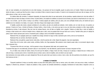 nele um osso verdadeiro, de comprimento de uma mão travessa, e da grossura de fuso de algodão, agudo na ponta como um furador. Metem-nos pela parte de
dentro do beiço; e a parte que lhes fica entre o beiço e os dentes é feita a moda de roque de xadrez. E trazem-no ali encaixado de sorte que não os magoa, nem lhe
põem estorvo no falar, nem no comer e beber.
       Os cabelos deles são corredios. E andavam tosquiados, de tosquia alta antes do que sobre-pente, de boa grandeza, rapados todavia por cima das orelhas. E
um deles trazia por baixo da solapa, de fonte a fonte, na parte detrás, uma espécie de cabeleira, de penas de ave amarela, que seria de comprimento de um coto, mui
basta, e mui cerrada , que lhe cobria o toutiço e as orelhas. E andava pegada aos cabelos, pena por pena, com uma confeição branda como, de maneira tal que a
cabeleira era mui redonda e mui basta, e mui igual, e não fazia míngua mais lavagem para a levantar.
       O Capitão, quando eles vieram, estavam sentados em uma cadeira, aos pés uma alcatifa por estrado; e bem vestido, com um colar de ouro, mui grande, ao
pescoço. E Sancho de Tovar, e Simão de Miranda, e Nicolau Coelho, e Aires Corrêa, e nós outros que aqui na nau com eles íamos, sentados no chão, nessa alcatifa.
Acenderam-se tochas. E eles entraram. Mas nem sinal de cortesia fizeram, nem de falar ao Capitão; nem a alguém. Todavia um deles fitou o colar do Capitão, e
começou a fazer acenos com a mão em direção à terra, e depois para o colar, como se quisesse dizer-nos que havia ouro na terra. Também olhou para um castiçal de
prata e assim mesmo acenava para a terra e novamente para o castiçal, como se lá também houvesse prata!
       Mostraram-lhes um papagaio pardo que o Capitão traz consigo; tomaram-no logo na mão e acenaram para a terra, como se os houvesse ali.
       Mostraram-lhes um carneiro; não fizeram caso dele.
       Mostraram-lhes uma galinha; quase tiveram medo dela, e não lhe queriam pôr a mão. Depois lhe pegaram, mas como espantados.
       Deram-lhes ali de comer: pão e peixe cozido, confeitos, fartéis, mel, figos passados. Não quiseram comer daquilo quase nada; e se provavam alguma coisa,
logo a lançavam fora.
       Trouxeram-lhes vinho em uma taça; mal lhe puseram a boca; não gostaram dele nada, nem quiseram mais.
Trouxeram-lhes água em uma albarrada, provaram cada um o seu bochecho, mas não beberam; apenas lavaram as bocas e lançaram-na fora.
       Viu um deles umas contas de rosário, branca; fez sinal que lhe dessem, e folgou muito com elas, e lançou-as no pescoço; e depois tirou-as e meteu-as em
volta do braço, e acenava para a terra e novamente para as contas e para o colar do Capitão, como se dariam ouro por aquilo.
Isto tomávamos nós nesse sentido, por assim desejarmos! Mas se ele queria dizer que levaria as conta e mais o colar, isto não queríamos nós entender, por que lho
não havíamos de dar!...”

                                                                     A MISSA E O PARAÍSO
       “Enquanto assistimos à missa e ao sermão, estaria na praia outra tanta gente, pouco mais ou menos, como a de ontem, com seus arcos e setas, e andavam
folgando. E olhando-nos, sentaram. E depois de acabada a missa, quando nós sentados atendíamos a pregação, levantaram-se muitos deles e tangeram corno ou


                                                                                                                                                                 7
 