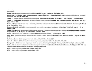 BIBLIOGRAFÍA
Amaral, Alberto. Sistema de Avaliação. Educação Brasileira. Brasília, 16 (32): 221-232, 1o. sem., Brasil.1994.
Barreto, José A E., Nóbrega, Ana M, Marques, Soraia de F., Viana, Úrsula M. P. y Magalhães, Suzana M. da C. A avaliação departamental: dificuldades e
perspectivas, pags. 93-118, Brasil. 1989
Casales, J.C. Estilo de dirección, liderazgo y productividad grupal, Rev. Cubana de Psicología, Vol. 13, No. 2-3, pags.157 – 177, La Habana, 1996ª;
Casales, J.C. Cuestionario para la medición del estilo de liderazgo manual de utilización (forma B), Rev. Cubana de Psicología, Vol. 16, No.1, pags. 70 –
90, La Habana, 1999
Casales, J. C. Patrones de liderazgo, stress y desempeño profesional en instituciones de salud, Rev. Interamericana de Psicología Ocupacional, V. 18, N. 1,
p. 31 – 40, Medellín, 1999.
Casales, J. C. (1988) Actividad de dirección y proceso de comunicación dirigente-grupo, Rev. Cubana de Psicología, Vol. V, No.1, pags. 51 – 63, La
Habana. Cuba.
Casales, J. C. La jerarquía de necesidades de la personalidad del directivo y su relación con la efectividad de la dirección, Rev. Interamericana de Psicología
Ocupacional, Vol. 15, No. 2, pags. 81 – 97, Medellín, Colombia. 1996b.
Casales, J. C. Psicología Social contribución a su estudio, Editorial de Ciencias Sociales, La Habana, Cuba. 1989.
Demo, Pedro. Qualidade da Educação – tentativa de definir conceitos e critérios de avaliação. Fundação Carlos Chagas jul-dez, No. 2, pags. 11-25. Brasil.
1990.
Fiedler, F. y Chemer, M. Liderazgo y administración efectiva, Editorial Trillas, México. 1990
Hoy K. W. y Miskel C. G. Educational administration theory, research, and practice. Edition Mc. Graw-Hill, USA, 1996
Rodriguez, L. L. R. Liderazgo, bases de poder y su relación con la productividad grupal, Trabajo de Diploma, Facultad de Psicología. La Habana,1999
Stark, J. Visão dos docentes e administradores sobre o desempenho acadêmico. New Directions for Institutional Research. No. 50, pags. 233 - 252) San
Francisco, Jossey-Bass. Traducción de Marília R. O. Rebello. USA, 1986.
UTAM – Regulamento Acadêmico, impresso, Manaus, Brasil, 1990
UTAM – Regimento Interno, impresso, Manaus, Brasil, 1999




                                                                                                                                                            118
 