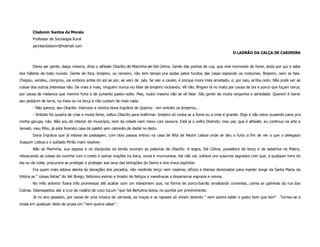 Clodomir Santos de Morais
        Professor de Sociologia Rural
        jacintaclodomir@hotmail.com
                                                                                                                                O LADRÃO DA CALÇA DE CASIMIRA


        Devia ser gente, daqui mesmo, dizia o alfaiate Otacílio-de-Mariinha-de-Siá-Celina. Gente das pontas de rua, que vive morrendo de fome, anda por qui e sabe
dos hábitos de todo mundo. Gente de fora, brejeiro, ou remeiro, não tem tempo pra andar pelos fundos das casas espiando os costumes. Brejeiro, nem se fala.
Chegou, vendeu, comprou, vai embora antes do sol se por, se vem de pés. Se vier a cavalo, é porque mora mais arredado, e, por isso, arriba cedo. Não pode ver as
coisas dos outros.Interessa não. De mais a mais, ninguém nunca viu falar de brejeiro roubando. Vê não. Brigam lá no mato por causa de boi e porco que fuçam cerca;
por causa de melancia que menino furta e de jumento pastor-solto. Mas, roubo mesmo não se vê falar. São gente de muita vergonha e seriedade. Querem é lavrar
seu pedacim de terra, na meia ou na terça e não cuidam de mais nada
        - Não parece, seu Otacílio- interveio a vizinha dona Ingrácia de Queiroz - em vintoito os brejeiros...
        - Vintoito foi quadra de crise e muita fome, voltou Otacílio para reafirmar: brejeiro só rouba se a fome ou a crise é grande. Digo e não estou puxando pano pra
minha garupa, não. Não sou do interior do município, nem da cidade nem mexo com lavoura. Está aí o velho Diolindo, meu pai, que é alfaiate; eu continuo na arte e
Jeovah, meu filho, já está fezendo casa de paletó sem cabresto de dedal no dedo.
        Dona Ingrácia que já estava de passagem, com dois passos entrou na casa de Nita de Nezim Lisboa onde se deu o furto a fim de ver o que o delegado
Joaquim Lisboa e o soldado Mirão iriam resolver.
        Não só Mariinha, sua esposa e os discípulos da tenda ouviram as palavras de Otacílio. A sogra, Siá Celina, puxadeira de terço e de ladainha na Matriz,
rebuscando as coisas da cozinha com o credo e outras orações na boca, ouvia e murmurava. Vai não vai, soltava uns susurros sagrados com que, a qualquer hora do
dia ou da noite, procurava se proteger e proteger aos seus das tentações do Demo e dos maus espíritos.
        Era quem mais estava atenta ás danações dos pecados, não medindo terço nem rosários, ofícios e litanias demoradas para manter longe da Santa Maria da
Vitória as “ coisas feitas” do Véi Binigo, feiticeiro exímio e tirador de feitiços e mendracas a desamarrar esposos e noivos.
        No mês anterior fizera três promessas até acabar com um lobisomem que, na forma de porco-barrão arrastando correntes, comia as galinhas da rua das
Cobras. Desrespeitou até a cruz de rosário de coco tucum “que Siá Bertulina botou no quintal por previnimento.
        Já no ano passado, por causa de uma música de carnaval, as moças e os rapazes só viviam dizendo “ nem queira saber o gosto bom que tem” . Tornou-se a
moda em qualquer dedo de prosa um “nem queira saber”.
 