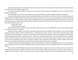 Quase ninguém nas janelas porque o povo quase todo estava na procissão. Os homens mais ricos deixaram pra acompanhar o préstito desse ponto em diante,
com chapéu à mão, casimira ressecada e sapato de verniz.
       Os cânticos sacros pereceram dasafiantes na esquina da escola protestante de Dona Rosa-de-Otaviano Magalhães-do-Correiro, mas arrefecendo, logo em
seguida, rua da Lagoa acima.
       Tanto nas procissões, como até mesmo dentro da igreja, nas missas e beça do Santíssimo, nunca faltam capadócios para atazanar os mais pobres.
       Se o paletó é comprido demais, os deboches falam de paletó de aparar-facadas, porque o defunto era maior do que o herdeiro. E se trata de paletó curto em
demasia eles chamam de paletó-de-cagar-em pé, pra não falar das calças de pular brejo. O que é certo é que o Pai de Zé Grande ia quase no rabo da procissão com
um paletó de brim que na priomeira lavagem encolheu demais. Os capadócios caíram de cima dele gritando discretamente colete curto! Quando ele virava pra trás
todo mundo ficava sério. Era Messias Corcunda-de-Dona-Isolina-de-Quinca Borba que atentava o Pai de Zé Grande. Lá pras tantas, em frente à casa de Seu Nezim-da-
Fessora-Etelvina, Dona Áurea puxou o hino:
                Os Anjos, todos os Anjos.
                Louvado Seja para sempre amém.
       Quando o povo todo já estava cantando “os anjos, todos os anjos”, alguém gritou alto: colete curto! Distraidamente o Pai de Zé Grande, também cantando,
trocou as bolas: “colete curto é o cu da mãe!”
       Satú, Saturnino Pereira, sacristão, filho de sacristão, o velho Marcolino (irmão de Zé Piau) pai de Adalberto, também sacristão, era quem mais tinha condições
e poderes para ratificar ou retificar o itinerário do préstito. Medira, com o descambar do sol, o tempo a se gastar no retorno Á Matriz, onde antes do jantar, ainda se
deveria ministrar a Bença do Santíssimo com a tamtum Ergo e aos sons do Hino Social da Banda, dos repiques do sino grande e dos foguetões de vareta de taboca.
Compartira, longos anos, desde menino, de procissão, “via-sacra”, “furto-de-santo” e outros atos litúrgicos campais, onde a combinação do tempo com a distância a
percorrer entra como fator de sucesso. De forma que não hesitou, sol baixo, em suprimir o resto da rua da Lagoa, quebrando à direita, na casa de Tenente, pra sair
do beco de Zé Bras Consertador de Tacho. Deixou sem procissão, é verdade, as casas de João Barros, Porcina esmoler, Siá Feliça, Francisquim Fiscal, Guarani-
Fazedor-de-Carranca-deBarca, Deraldo Gazozeiro, Zé Carretão e outro, porém ganhou tempo buscando logo a Rua da Caatinga.
       A manobra Satú a fez sem receios de desaprovação por parte de Cândido Bedocha, seu concorrente, Cândido-Batedor-de-Sino, como era mais conhecido o
altareiro da igrejinha do Menino Deus. Este não lhe regatearia muxoxos de crítica caso presenciasse o desvio. É que Cãndido, desde meio dia, se achava ocupado com
um anjo.
       Não havia melhor que Cândido Bedocha para anubciar com repique alegres, festivos, a subida de um anjo ao céu, do mesmo modo que, no sino de defunto,
compassado e triste, deixava claro a gravidade do momento em que, por ter sido casado, o falecido tinha em pendência o seu destino à mansão celestial; ou ao
Prugatório só de brasa e borralho, ou, ainda, - o que seria mais certo - ao Inferno de labaredas de fogo de angico e breu inglês. Cândido sempre foi o maior sincero

                                                                                                                                                                   45
 