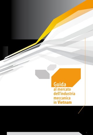 VIETNAM 
Guida 
al mercato 
dell’industria 
meccanica 
in Vietnam 
1 
 