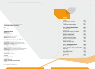 INDICE 
Prefazione 
Vietnam: un mondo di opportunità 
Introduzione 
I due volti della meccanica vietnamita 
PARTE I - Mercato e industria meccanica 
Industria motociclistica 
Industria dell’auto 
Macchine agricole e tecnologie per l’agricoltura 
Macchine per l’industria alimentare 
Macchine per lavorazione legno 
Macchine per la plastica e packaging 
Componentistica meccanica e idraulica 
Macchine per la lavorazione dei metalli 
Macchinari per l’edilizia 
Appendice: importatori e trader 
PARTE II - Come affrontare il mercato 
Istituzioni italiane in Vietnam 
Orizzonte Vietnam per le imprese dell’Emilia-Romagna 
Dogane e Dazi 
Banche e pagamenti 
Società e regole per operare 
Il Sistema fiscale 
Parchi industriali 
Dati 
pag. 5 
pag. 6 
pag. 9 
pag. 11 
pag. 15 
pag. 16 
pag. 20 
pag. 22 
pag. 28 
pag. 32 
pag. 34 
pag. 36 
pag. 38 
pag. 40 
pag. 42 
pag. 47 
pag. 48 
pag. 50 
pag. 52 
pag. 56 
pag. 58 
pag. 60 
pag. 68 
pag. 73 
Pubblicazione realizzata su iniziativa di Unioncamere 
Emilia-Romagna e Regione Emilia-Romagna 
Testi 
Massimo Di Nola 
Coordinamento editoriale 
Barbara Bisi Promec 
Massimo Di Nola Giornalista 
Maily Anna Maria Nguyen Unioncamere Emilia-Romagna 
Ruben Sacerdoti Regione Emilia-Romagna 
Matteo Setti Regione Emilia-Romagna 
Hanno collaborato alla realizzazione della pubblicazione 
Lorenzo Angeloni Ambasciata d’Italia a Hanoi 
Michele D’Ercole ICHAM (Camera di commercio italiana in Vietnam) 
Patrizia Giarratana e Carlo Marina Ministero dello Sviluppo Economico 
Claudio Pasini Unioncamere Emilia-Romagna 
Guido Caselli Unioncamere Emilia-Romagna 
Maily Anna Maria Nguyen Unioncamere Emilia-Romagna 
Barbara Bisi Azienda speciale Promec della Camera di commercio di Modena 
Hoang Hai Pham ICHAM (Camera di commercio Italiana in Vietnam) 
Ruben Sacerdoti Regione Emilia-Romagna 
Bruna Santarelli ICE – Agenzia 
Tomaso Andreatta Intesa San Paolo 
Si ringrazia 
Ministero Sviluppo Economico 
Ministero Affari Esteri 
Ambasciata d’Italia a Hanoi 
Ambasciata della Re pubblica Socialista del Vietnam 
Ice-Agenzia 
Finito di stampare nel mese di Ottobre 2014 
2 3 
 