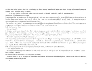 um conto, uma história fantástica, uma lenda. Tendo pensado por alguns segundos, respondeu que, apesar de ter ouvido inúmeras histórias quando criança, não
conseguia lembrar de imediato de uma em especial.
        O que teria ficado na memória dessa filha de ribeirinhos, educada em escola de classe média dirigida por religiosos alemães?
Eu vou contar u’a história pra voceis do meu pai.
Uma vez o papai disse que tava pescando, né?. Aí ele ia chegá... já ia assim pelas tanta... duas e meia, três hora da manhã. E lá tinha um porto, chamado porto... do
Leônidas. Lá que meu pai atracava o barco dele, né? Então ele disse 5 que vinha com o barco CHEEIO e foi de motô, divagá. E viu aquela coisa, parecia um
monumento, sabe, assim? Onde parava os barcos? E ele olhou, olhou...
- Mas meu Deus o que é aquilo?! – pensava que era um barranco, que lá é um barranco, daquela... Daquele barro vermelho bem alto, né? E em cima era grama, mas
uma grama que ente tinha, tem muito carneiro; e eles comem rente, né? Parece grama. É a coa mar linda!
Então ele olhou assim... Disse:
- Mas o que é aquilo?!
E aí... puquê tem carboreto: são uns faróis... Chama-se carboreto, que eles colocam carboreto... Clareia assim... mais que a luz elétrica, eu acho. Aí ele
jogou carboreto lá e olhou: ele disse que nunca viu na vida uma coisa igual. Diz que era um homem, mas era assim tipo um homem, mas era assim um
bicho, um peixe, um trem assim, né? Aí ele olhou, olhou de novo... Aí chamou o companheiro dele, ele disse:
- Não é história de pescador, minha filha, foi verdade isso, viu?
Aí ele disse que foi se aproximando e aquilo acabando, né? Ele chegou num viu mais... E depois um outro amigo dele viu; o outro viu... No rio Juruá. É fica... Juruá é
Cruzeiro do Sul. Cruzeiro do Sul é uma cidade que passa a margem di... Is... Direita do rio Juruá, né? Juruá passa a direita da cidade que... Justamente: tem o
Juruá... E tem... O Moa. E essa... Que o papai viu isso já perto do desembocado do Moa com o Juruá, sabe? O encontro das águas... O Moa é preta a água, e o
Juruá a água é... Barrenta, né? Assim c’ água de rio mesmo, né?.
Então papai ficou impressionado com aquilo, sempre ele contava aquela história, sabe? Sempre ele contava. E era assim...
- E como ele descrevia assim, assim...
- Ele disse que era assim como se fosse um homem, mar muto grande! E pra baixo era assim tipo um pexe, ele disse que era aquela coisa, aquela barba. Eu disse:
Papai o sinhô tava cuchilando!
Não tava minha filha, eu tava acordado e meu companheiro viu também
- Isso é uma história que ele viu, né? Agora tem muita história assim, sabe de pescador? Tem cada história engraçada, Grace! Eu vou te contar uma! Mas não é
coisa verdadeira, isso é coisa de pescador!
        Aí ...

                                                                                                                                                                   10
 