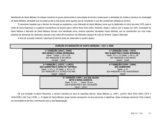 Beneficente de Santa Bárbara. Os antigos membros do grupo pertencentes à comunidade do terreiro conservaram a identidade de irmãos e membros da Irmandade
de Santa Bárbara, identidade que se preserva até os dias atuais entre aqueles que se consideram e que são considerado afiliados ao terreiro.
        É importante ressaltar que o Recreio de Iemanjá se popularizou como Barracão de Santa Bárbara, nome que foi legitimado no início dos anos 1970, após a
morte de Dona Esperança e a posterior transferência do terreiro para o Bairro Nova Porto Velho. Portanto, desde a ruptura com a Igreja, em 1947, Irmandade de
Santa Bárbara e Barracão de Santa Bárbara formam uma identidade única, embora executem atividades rituais distintas, que se caracterizam por uma maior
presença de elementos do catolicismo popular e dos cultos afro-brasileiros nos diferentes espaços de culto do terreiro: Capela e Barracão.
        A linha de sucessão material e espiritual do terreiro pode ser observada no quadro abaixo:


                                                    DIREÇÃO DO BARRACÃO DE SANTA BÁRBARA - 1917 a 2000

                                      1.ª DIREÇÃO (1914 / 1946)                                                   2.ª DIREÇÃO (1946 / 1972)
                                    SEU IRINEU E DONA ESPERANÇA                                               SEU ALBERTINO E DONA SPERANÇA
                                        Idade: ? Idade: + 25 a +58                                             Idade: 25 a + 52 Idade: + 58 a + 85
                                        SEU MANSIDÃO E SEU BAHIA                                                    SEU MANSIDÃO E SEU BAHIA
                                             Yemajá – Yansã                                                               Xangô – Yansã

                                     3.ª DIREÇÃO ( +1972 / +1973)                                                  4.ª DIREÇÃO (1974 / 1994)
                                  SEU ALBERTINO E DONA M.ª ESTRELA                                                       SEU ALBERTINO
                                   Idade: + 53 a + 54 Idade: + 46 a + 47                                                   Idade: + 74
                                   SEU MANSIDÃO E D. ESTRELA DO MAR                                             SEU MANSIDÃO E SEU DORISININHO
                                            Xangô – Xapanã                                                                  Xangô
                                                             5.ª DIREÇÃO (1994 / aos dias atuais)
                                                                    BETO E DONA CARMITA
                                                               Idade: 31 aos ___ Idade: 60 aos ___
                                                               OGUM BEIRA-MAR E SEU CACHOEIRA
                                                                        Ogum – Oxum


        De sua fundação no Bairro Mocambo, o terreiro transferiu-se para os seguintes bairros: Santa Bárbara (+ 1944 / +1972), Nova Porto Velho (1975 e
1976/1978) e Vila Tupi (1978/...). A Capela de Santa Bárbara quase sempre acompanha os seus percursos e trajetórias. Estas mudanças exerceram forte impacto
na comunidade do terreiro, contribuindo para a sua desagregação.




                                                                                                                                             ISSN 1517 - 5421   117
 