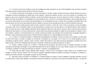 15 - O “romance” é quem inicia a literatura, é quem reúne condições para atingir os devires de um novo mundo (capitalismo): texto que articula os poderes
tradicionais da prosa e da poesia enquanto artifício de ver além do vivenciado.
        16 - Sem Deus, sem Natureza, sem Sociedade, sem Homem, sem Gêneros o “romance” (o próprio “romance” não é mais um gênero) não pode criar mais um
personagem, essa figura representativa em segundo grau de outro fantasma: a pessoa. Sem essência, sem bem e sem mal (ou somente um mal absoluto), sem
passado ou futuro, sem os tradicionais afazeres do imediato o romance deve enfrentar esse outro-ser, que não se origina mais na Grécia, na Paidéia, em Jesus, na
Bíblia, muito menos nas Gramáticas, ou na visibilidade de um mundo duplamente velho. O “romance” é o lugar dessa transformação, o lugar de criação desse não-ser
em vez do ser, desse não-lugar em vez do lugar, desse não-personagem em vez do personagem. Para isso o “romance” teve de conquistar a dimensão de teatro: tudo
advirá dos devires, dos ritos de uma caça presente que jamais se realizará em caça real, pois sua dimensão será sempre o provisório inexistente da caça futura.
        17 - Os vários tipos de “perdas de suporte material” exigem a reescrita do “romance”: o mundo não é mais um estar-aí a ser descrito, um estar-aí tecnológico
a atravessar o texto como uma indicação de tempo; um estar-aqui psicológico a ser descrito como uma coisa externa ou uma seqüência caótica de frases, palavras e
sinais; não pode mais haver a ilusão ontológica fundamental, aquele esquecimento básico que funda todos os discursos e todos os discursos sobre os discursos
(sabemos que nosso discurso é um discurso sobre discursos: é preciso enfrentar essa dimensão inescapável da verdade: ela não corresponde ao “existente”, mas ao
ser do existente: a verdade e o real não são brechas do ser, memória, a presença do imediato, mas construções vivas dos próprios fluxos de linguagem esquecidos ou
reificados): o além só existe pelos campos de forças e os fiapos ficcionais que escapam do viver: lugar privilegiado para vivenciar o horror.
        18 - O “romance” é o carnaval da língua-gem, o enfrentamento das ambigüidades irre-conciliáveis. E mesmo ao se parecer com a Epopéia, lá no fundo, atrás
da cortina (onde sempre se esconde um palhaço que normalmente é atravessado por uma espada), há um imenso riso, uma contida gargalhada contra os
maniqueísmos, as lógicas do senhor, o pietismo, a ordem, o sentido, a simetria: feita sempre por e para todas as formas de singularidade, se enquadra muito mal no
“gênero romance” (não é à toa a dificuldade teórica para definir, compreender e analisar todos os aspectos articulados do “romance”).
        19 - Portanto, a literatura conquista, com o “romance”, a dimensão dos devires populares, das línguas do povo, das reversões, brincadeiras, in-versões,
subversões do carnaval básico da linguagem em suas redes fundamentais (mas na fonte de linguagem que cria, circula, mantém e reproduz o ser o carnaval também
é o permitido, o ritualizado: o de cabeça para baixo dentro do possível): o “romance” é uma gargalhada escrita.
        20 - Mesmo tendo sido, desde o começo, adestrado, polido, ordenado, o “romance” traz em sua substância a mesma “origem” do ser: virtualidade viva de
linguagem em devires. Mas esse “romance” (riso vivo, fluxos de linguagem subterrâneas aflorando camufladas em aparência), normalmente, se transforma no
Romance (uma história contada em muitas páginas ou segundo uma forma narrativa).
        21 - Esses devires sempre incomodaram “as sociedades” e a “sociedade burguesa” em especial: o Romance papagueia as linguagens instituídas, as formas
com simetria gorda, imóvel, querida, desejada: mas ainda assim são formas que depois que o leitor fecha o livro se solta em perversões admiráveis – nos sonhos do



                                                                                                                                                                  18
 