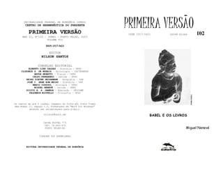 UNIVERSIDADE FEDERAL DE RONDÔNIA (UFRO)
        CENTRO DE HERMENÊUTICA DO PRESENTE

          PRIMEIRA VERSÃO
                                                              PRIMEIRA VERSÃO
                                                              ISSN 1517-5421        lathé biosa    102
     ANO II, Nº102 - JUNHO - PORTO VELHO, 2003
                     VOLUME VII

                       ISSN 1517-5421

                         EDITOR
                   NILSON SANTOS

                 CONSELHO EDITORIAL
          ALBERTO LINS CALDAS – História - UFRO
     CLODOMIR S. DE MORAIS – Sociologia - IATTERMUND
              ARTUR MORETTI – Física - UFRO
             CELSO FERRAREZI – Letras - UFRO
        HEINZ DIETER HEIDEMANN – Geografia - USP
         JOSÉ C. SEBE BOM MEIHY – História – USP
             MARIO COZZUOL – Biologia - UFRO
              MIGUEL NENEVÉ – Letras - UFRO
        SILVIO A. S. GAMBOA – Educação - UNICAMP
          VALDEMIR MIOTELLO – Filosofia - UFSC



Os textos de até 5 laudas, tamanho de folha A4, fonte Times
New Roman 11, espaço 1.5, formatados em “Word for Windows”
           deverão ser encaminhados para e-mail:

                     nilson@unir.br                                        BABEL E OS LIVROS

                     CAIXA POSTAL 775
                     CEP: 78.900-970
                      PORTO VELHO-RO                                                          Miguel Nenevé

                  TIRAGEM 200 EXEMPLARES



        EDITORA UNIVERSIDADE FEDERAL DE RONDÔNIA
 