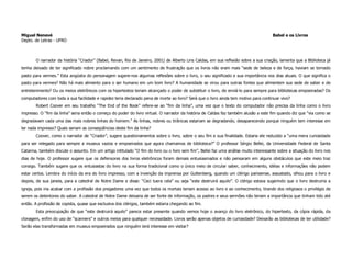 Miguel Nenevé                                                                                                                           Babel e os Livros
Depto. de Letras - UFRO



        O narrador da história “Criador” (Babel, Revan, Rio de Janeiro, 2001) de Alberto Lins Caldas, em sua reflexão sobre a sua criação, lamenta que a Biblioteca já
tenha deixado de ter significado nobre proclamando com um sentimento de frustração que os livros não eram mais “sede de beleza e de força, haviam se tornado
pasto para vermes.” Esta angústia do personagem sugere-nos algumas reflexões sobre o livro, o seu significado e sua importância nos dias atuais. O que significa o
pasto para vermes? Não há mais alimento para o ser humano em um bom livro? A humanidade se virou para outras fontes que alimentem sua sede de saber e de
entretenimento? Ou os meios eletrônicos com os hipertextos teriam alcançado o poder de substituir o livro, de enviá-lo para sempre para bibliotecas empoeiradas? Os
computadores com toda a sua facilidade e rapidez teria declarado pena de morte ao livro? Será que o livro ainda tem motivo para continuar vivo?
        Robert Coover em seu trabalho “The End of the Book” refere-se ao “fim da linha”, uma vez que o texto do computador não precisa da linha como o livro
impresso. O “fim da linha” seria então o começo do poder do livro virtual. O narrador da história de Caldas faz também alusão a este fim quando diz que “via como se
degradavam cada uma das mais nobres linhas do homem.” As linhas, nobres ou tirânicas estariam se degradando, desaparecendo porque ninguém tem interesse em
ler nada impresso? Quais seriam as conseqüências deste fim da linha?
        Coover, como o narrador de “Criador”, sugere questionamentos sobre o livro, sobre o seu fim e sua finalidade. Estaria ele reduzido a “uma mera curiosidade
para ser relegado para sempre a museus vazios e empoeirados que agora chamamos de biblioteca?” O professor Sérgio Bellei, da Universidade Federal de Santa
Catarina, também discute o assunto. Em um artigo intitulado “O fim do livro ou o livro sem fim”, Bellei faz uma análise muito interessante sobre a situação do livro nos
dias de hoje. O professor sugere que os defensores dos livros eletrônicos foram demais entusiasmados e não pensaram em alguns obstáculos que este meio traz
consigo. Também sugere que os entusiastas do livro na sua forma tradicional como o único meio de circular saber, conhecimento, idéias e informações não podem
estar certos. Lembra do início da era do livro impresso, com a invenção da imprensa por Guttenberg, quando um clérigo parisiense, assustado, olhou para o livro e
depois, de sua janela, para a catedral de Notre Dame e disse: “Ceci tuera cela” ou seja “este destruirá aquilo”. O clérigo estava sugerindo que o livro destruiria a
igreja, pois iria acabar com a profissão dos pregadores uma vez que todos os mortais teriam acesso ao livro e ao conhecimento, tirando dos religiosos o privilégio de
serem os detentores do saber. A catedral de Notre Dame deixaria de ser fonte de informação, os padres e seus sermões não teriam a importância que tinham tido até
então. A profissão de copista, quase que exclusiva dos clérigos, também estaria chegando ao fim.
        Esta preocupação de que “este destruirá aquilo” parece estar presente quando vemos hoje o avanço do livro eletrônico, do hipertexto, da cópia rápida, da
clonagem, enfim do uso de “scanners” e outros meios para qualquer necessidade. Livros serão apenas objetos de curiosidade? Deixarão as bibliotecas de ter utilidade?
Serão elas transformadas em museus empoeirados que ninguém terá interesse em visitar?
 