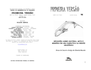 UNIVERSIDADE FEDERAL DE RONDÔNIA (UFRO)
        CENTRO DE HERMENÊUTICA DO PRESENTE

          PRIMEIRA VERSÃO
                                                              PRIMEIRA VERSÃO
       ANO II, Nº98 - MAIO - PORTO VELHO, 2003                 ISSN 1517-5421         lathé biosa    98
                      VOLUME VII
                     ISSN 1517-5421


                         EDITOR
                   NILSON SANTOS

                 CONSELHO EDITORIAL
          ALBERTO LINS CALDAS – História - UFRO
     CLODOMIR S. DE MORAIS – Sociologia - IATTERMUND
              ARTUR MORETTI – Física - UFRO
             CELSO FERRAREZI – Letras - UFRO
        HEINZ DIETER HEIDEMANN – Geografia - USP
         JOSÉ C. SEBE BOM MEIHY – História – USP
             MARIO COZZUOL – Biologia - UFRO
              MIGUEL NENEVÉ – Letras - UFRO
        SILVIO A. S. GAMBOA – Educação - UNICAMP
          VALDEMIR MIOTELLO – Filosofia - UFSC

Os textos de até 5 laudas, tamanho de folha A4, fonte Times
New Roman 11, espaço 1.5, formatados em “Word for Windows”     REFLEXÕES SOBRE HISTÓRIA, MITO E
           deverão ser encaminhados para e-mail:
                                                              MEMÓRIA EM UMA NARRATIVA DA REGIÃO
                     nilson@unir.br
                                                                          AMAZÔNICA


                     CAIXA POSTAL 775
                     CEP: 78.900-970                               Grace do Socorro Araújo de Almeida Macedo
                      PORTO VELHO-RO


                  TIRAGEM 200 EXEMPLARES




        EDITORA UNIVERSIDADE FEDERAL DE RONDÔNIA
                                                                                                          7
 